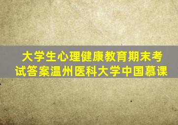 大学生心理健康教育期末考试答案温州医科大学中国慕课