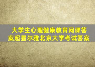 大学生心理健康教育网课答案超星尔雅北京大学考试答案