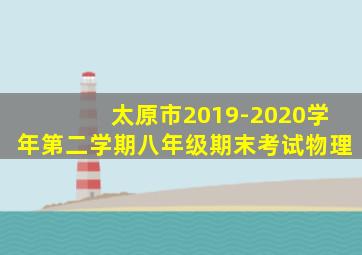 太原市2019-2020学年第二学期八年级期末考试物理