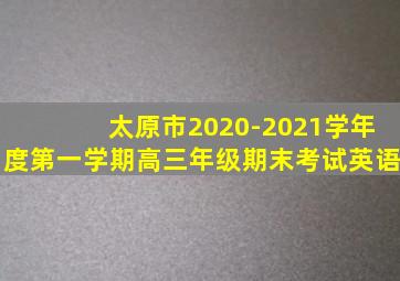 太原市2020-2021学年度第一学期高三年级期末考试英语