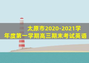 太原市2020-2021学年度第一学期高三期末考试英语
