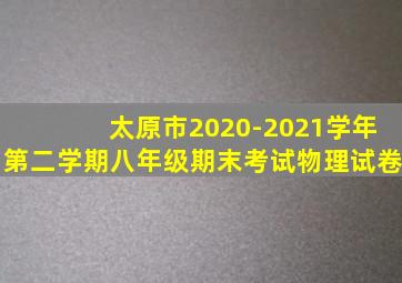 太原市2020-2021学年第二学期八年级期末考试物理试卷