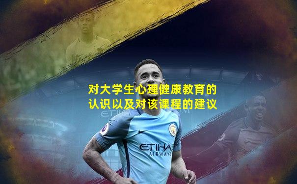 对大学生心理健康教育的认识以及对该课程的建议