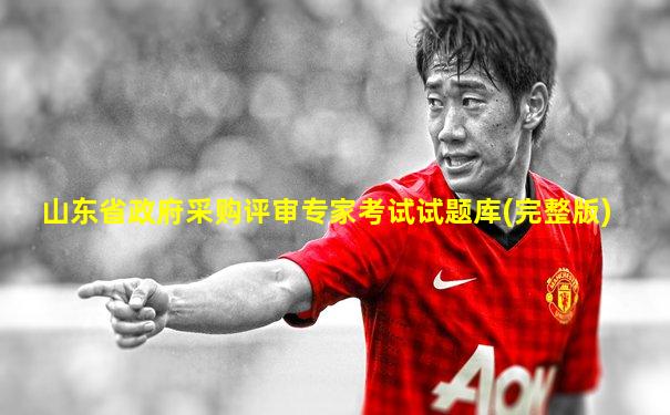 山东省政府采购评审专家考试试题库(完整版)