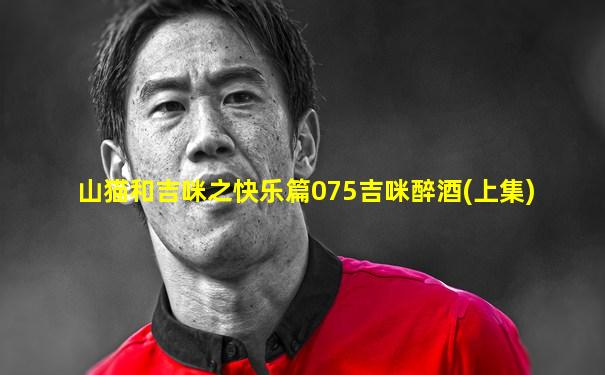 山猫和吉咪之快乐篇075吉咪醉酒(上集)