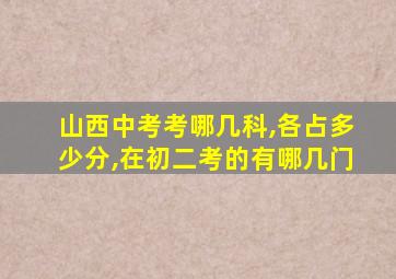 山西中考考哪几科,各占多少分,在初二考的有哪几门
