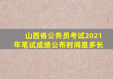山西省公务员考试2021年笔试成绩公布时间是多长