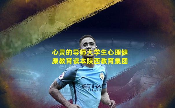 心灵的导师大学生心理健康教育读本陕西教育集团