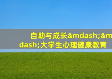 自助与成长——大学生心理健康教育