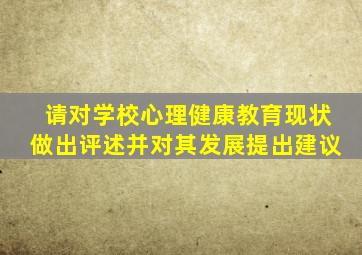 请对学校心理健康教育现状做出评述并对其发展提出建议