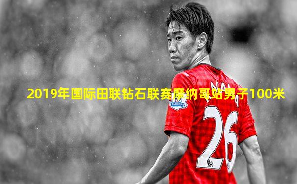 2019年国际田联钻石联赛摩纳哥站男子100米