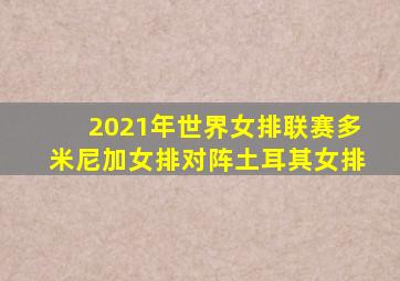 2021年世界女排联赛多米尼加女排对阵土耳其女排