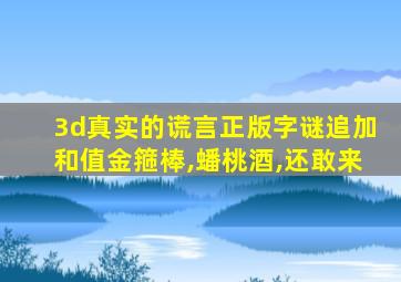 3d真实的谎言正版字谜追加和值金箍棒,蟠桃酒,还敢来