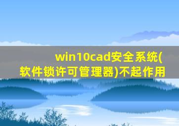 win10cad安全系统(软件锁许可管理器)不起作用