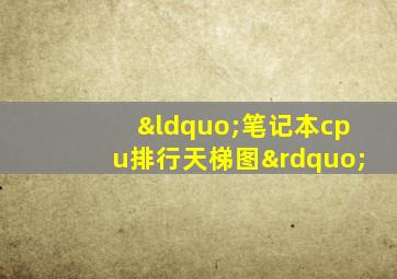 “笔记本cpu排行天梯图”