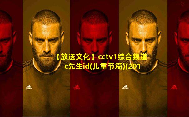【放送文化】cctv1综合频道c先生id(儿童节篇)(2013)