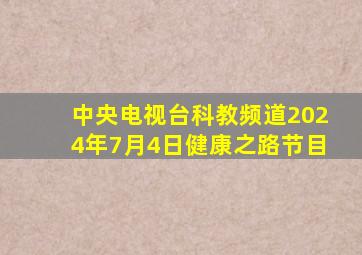 中央电视台科教频道2024年7月4日健康之路节目