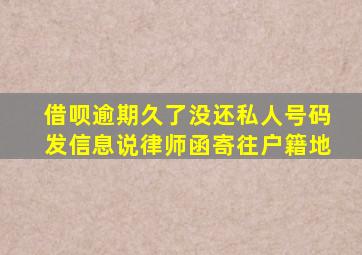 借呗逾期久了没还私人号码发信息说律师函寄往户籍地