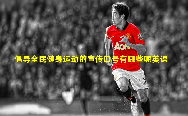 倡导全民健身运动的宣传口号有哪些呢英语