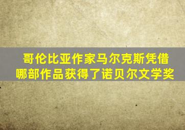 哥伦比亚作家马尔克斯凭借哪部作品获得了诺贝尔文学奖