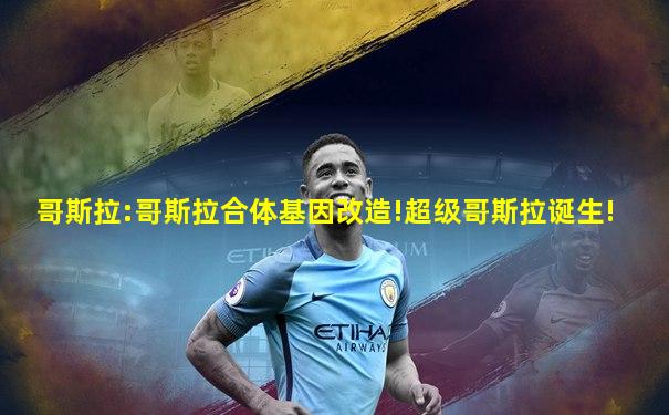 哥斯拉:哥斯拉合体基因改造!超级哥斯拉诞生!
