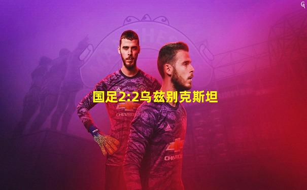 国足2:2乌兹别克斯坦