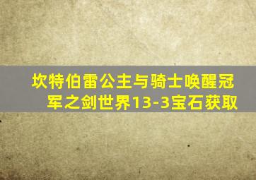 坎特伯雷公主与骑士唤醒冠军之剑世界13-3宝石获取