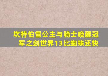 坎特伯雷公主与骑士唤醒冠军之剑世界13比蜘蛛还快