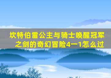 坎特伯雷公主与骑士唤醒冠军之剑的奇幻冒险4一1怎么过
