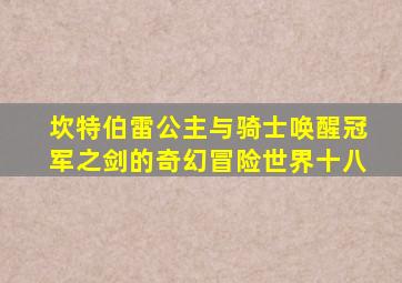 坎特伯雷公主与骑士唤醒冠军之剑的奇幻冒险世界十八