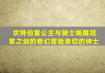 坎特伯雷公主与骑士唤醒冠军之剑的奇幻冒险亲切的绅士