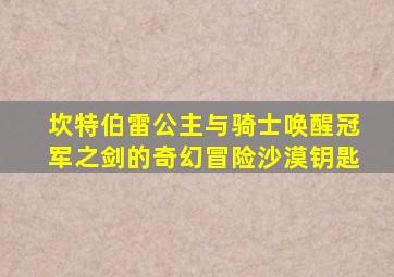 坎特伯雷公主与骑士唤醒冠军之剑的奇幻冒险沙漠钥匙