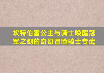 坎特伯雷公主与骑士唤醒冠军之剑的奇幻冒险骑士专武