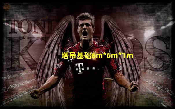 塔吊基础6m*6m*1m