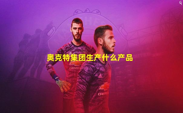 奥克特集团生产什么产品