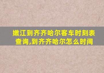 嫩江到齐齐哈尔客车时刻表查询,到齐齐哈尔怎么时间