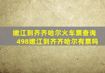 嫩江到齐齐哈尔火车票查询498嫩江到齐齐哈尔有票吗