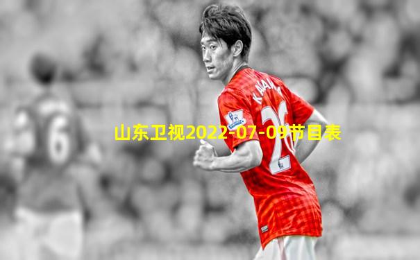 山东卫视2022-07-09节目表