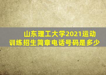 山东理工大学2021运动训练招生简章电话号码是多少
