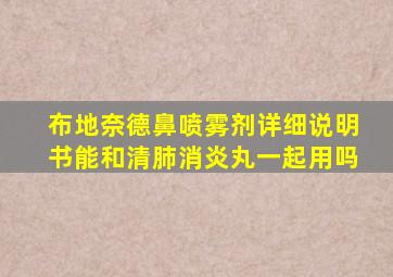 布地奈德鼻喷雾剂详细说明书能和清肺消炎丸一起用吗