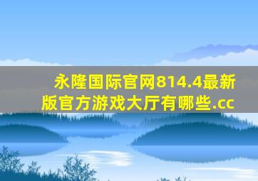 永隆国际官网814.4最新版官方游戏大厅有哪些.cc