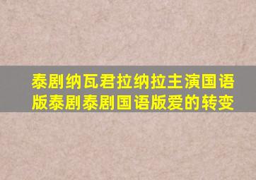 泰剧纳瓦君拉纳拉主演国语版泰剧泰剧国语版爱的转变