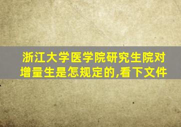 浙江大学医学院研究生院对增量生是怎规定的,看下文件