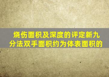 烧伤面积及深度的评定新九分法双手面积约为体表面积的