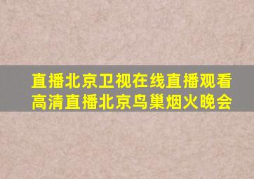 直播北京卫视在线直播观看高清直播北京鸟巢烟火晚会