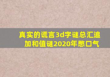 真实的谎言3d字谜总汇追加和值谜2020年憋口气