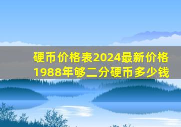硬币价格表2024最新价格1988年够二分硬币多少钱