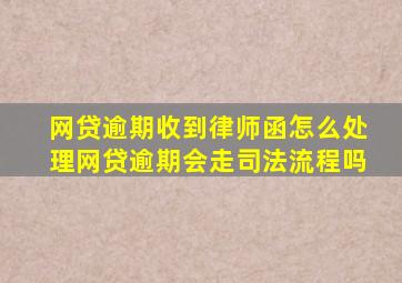网贷逾期收到律师函怎么处理网贷逾期会走司法流程吗