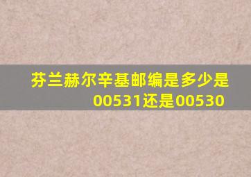 芬兰赫尔辛基邮编是多少是00531还是00530