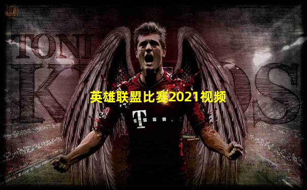 英雄联盟比赛2021视频